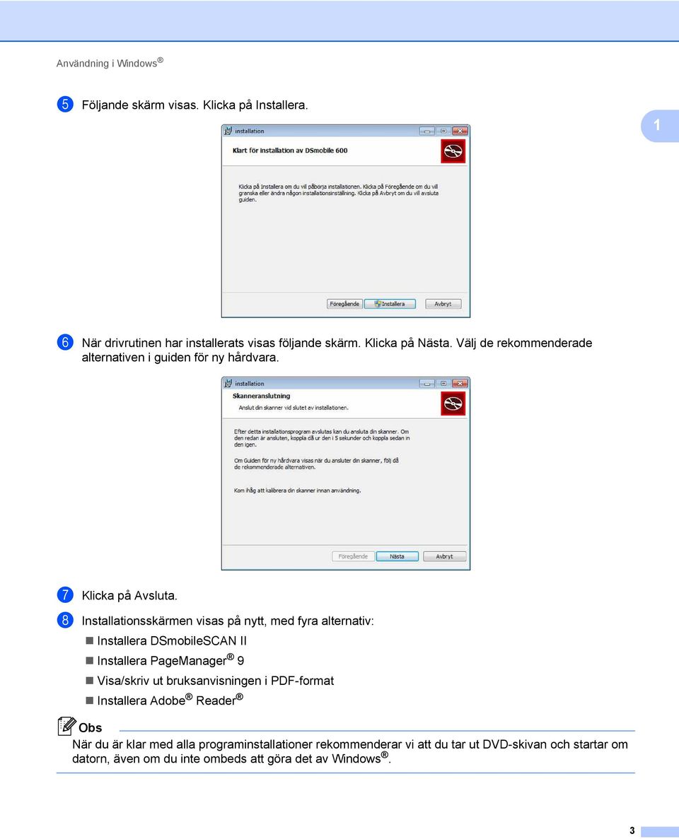 h Installationsskärmen visas på nytt, med fyra alternativ: Installera DSmobileSCAN II Installera PageManager 9 Visa/skriv ut bruksanvisningen