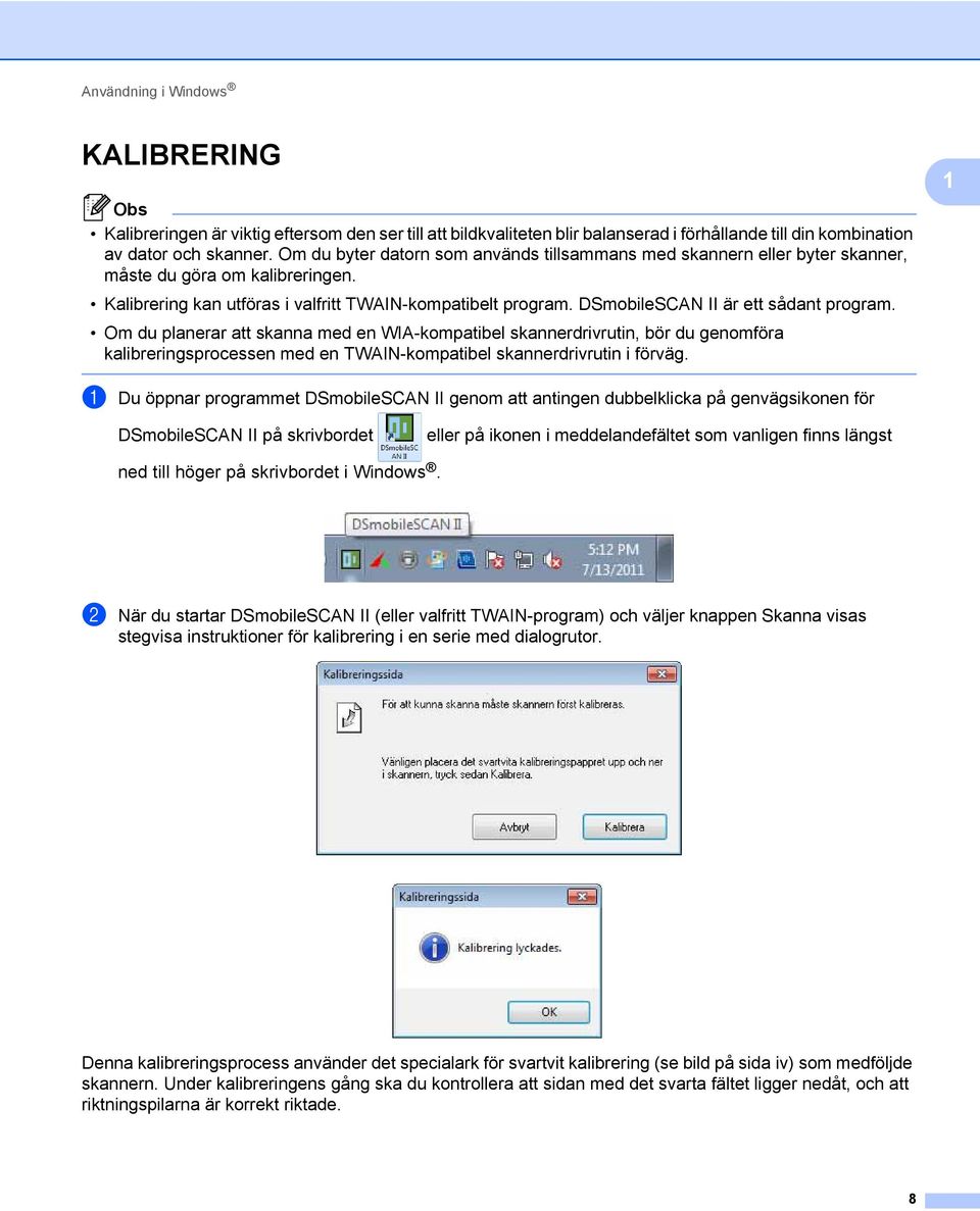 DSmobileSCAN II är ett sådant program. Om du planerar att skanna med en WIA-kompatibel skannerdrivrutin, bör du genomföra kalibreringsprocessen med en TWAIN-kompatibel skannerdrivrutin i förväg.