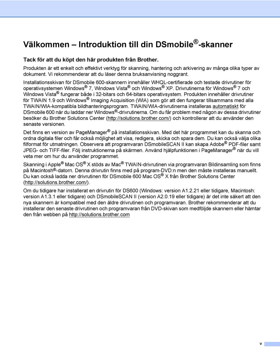 Installationsskivan för DSmobile 600-skannern innehåller WHQL-certifierade och testade drivrutiner för operativsystemen Windows 7, Windows Vista och Windows XP.