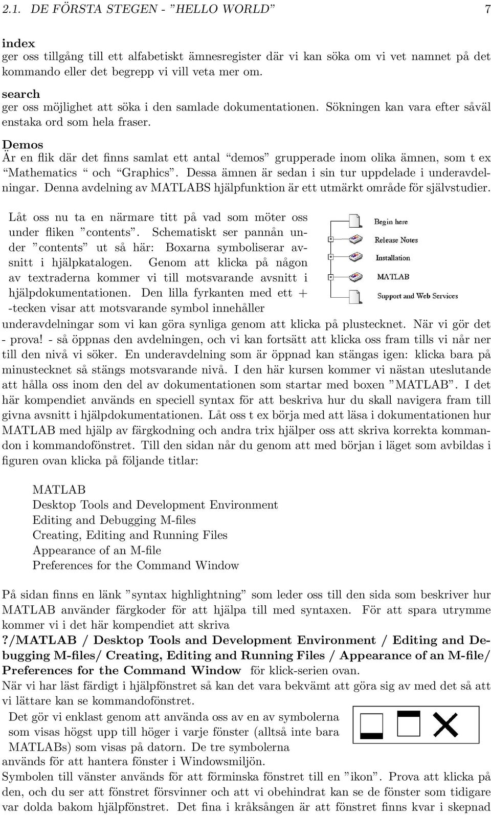 Demos Är en flik där det finns samlat ett antal demos grupperade inom olika ämnen, som t ex Mathematics och Graphics. Dessa ämnen är sedan i sin tur uppdelade i underavdelningar.