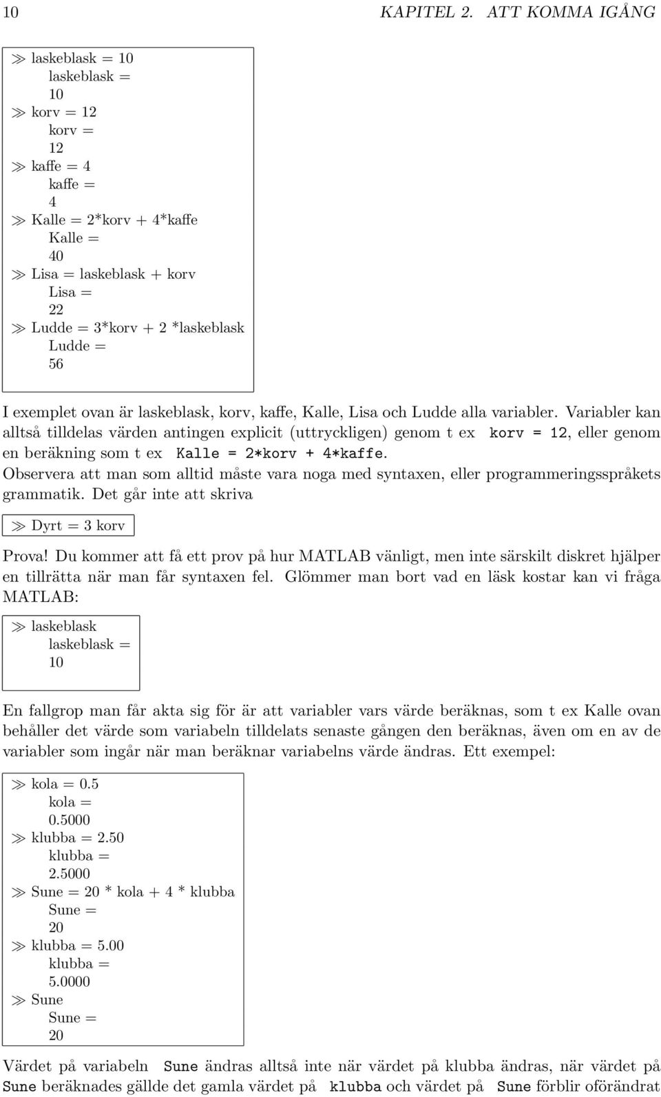 56 I exemplet ovan är laskeblask, korv, kaffe, Kalle, Lisa och Ludde alla variabler.