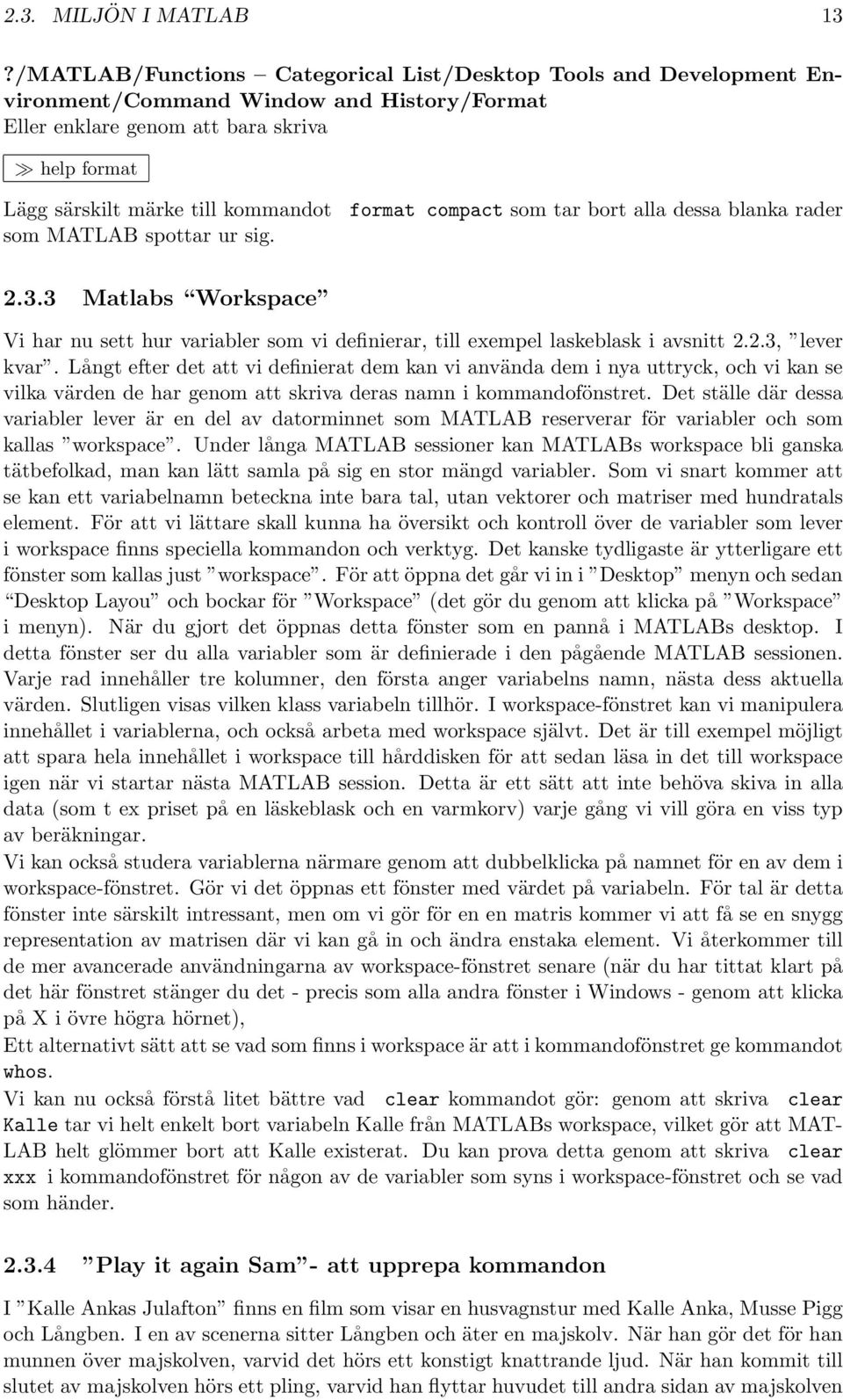 MATLAB spottar ur sig. format compact som tar bort alla dessa blanka rader 2.3.3 Matlabs Workspace Vi har nu sett hur variabler som vi definierar, till exempel laskeblask i avsnitt 2.2.3, lever kvar.