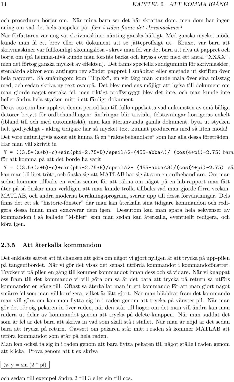 Kruxet var bara att skrivmaskiner var fullkomligt skoningslösa - skrev man fel var det bara att riva ut pappret och börja om (på hemma-nivå kunde man förstås backa och kryssa över med ett antal XXXX,