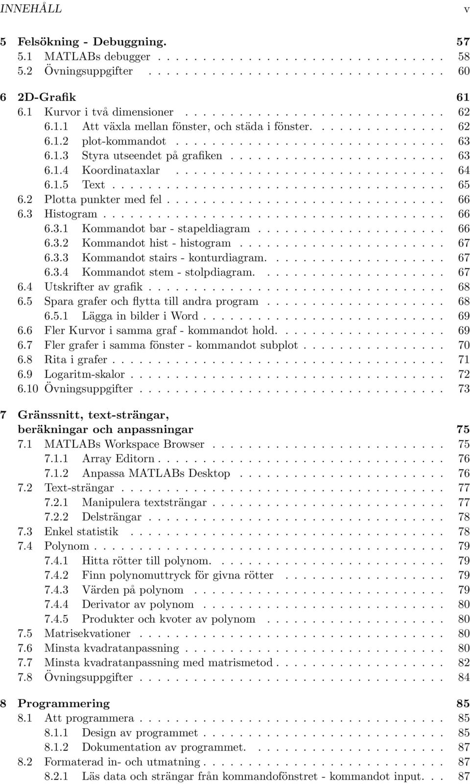 ............................. 64 6.1.5 Text..................................... 65 6.2 Plotta punkter med fel............................... 66 6.3 Histogram...................................... 66 6.3.1 Kommandot bar - stapeldiagram.