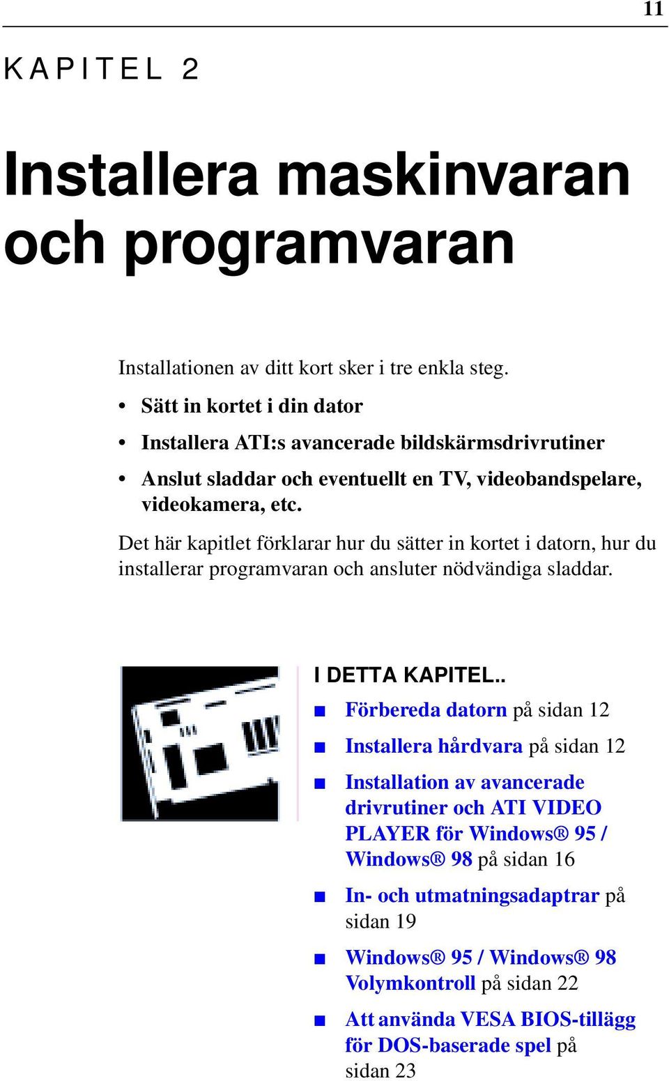 Det här kapitlet förklarar hur du sätter in kortet i datorn, hur du installerar programvaran och ansluter nödvändiga sladdar. I DETTA KAPITEL.