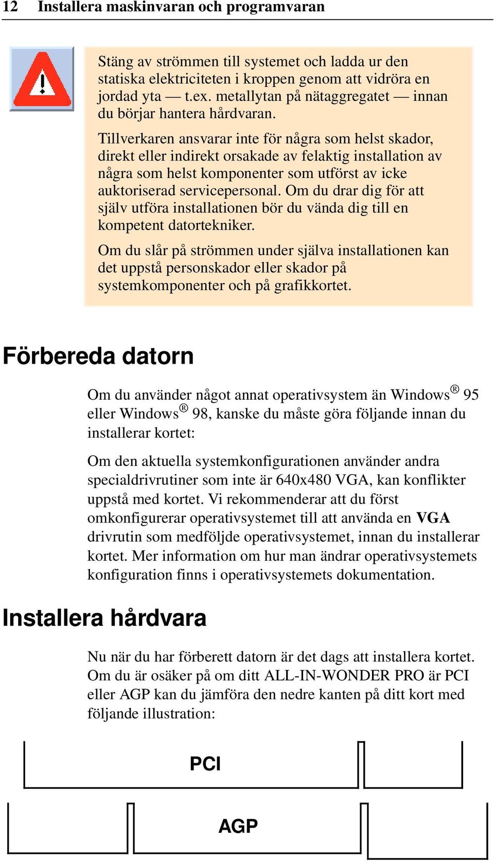 Tillverkaren ansvarar inte för några som helst skador, direkt eller indirekt orsakade av felaktig installation av några som helst komponenter som utförst av icke auktoriserad servicepersonal.