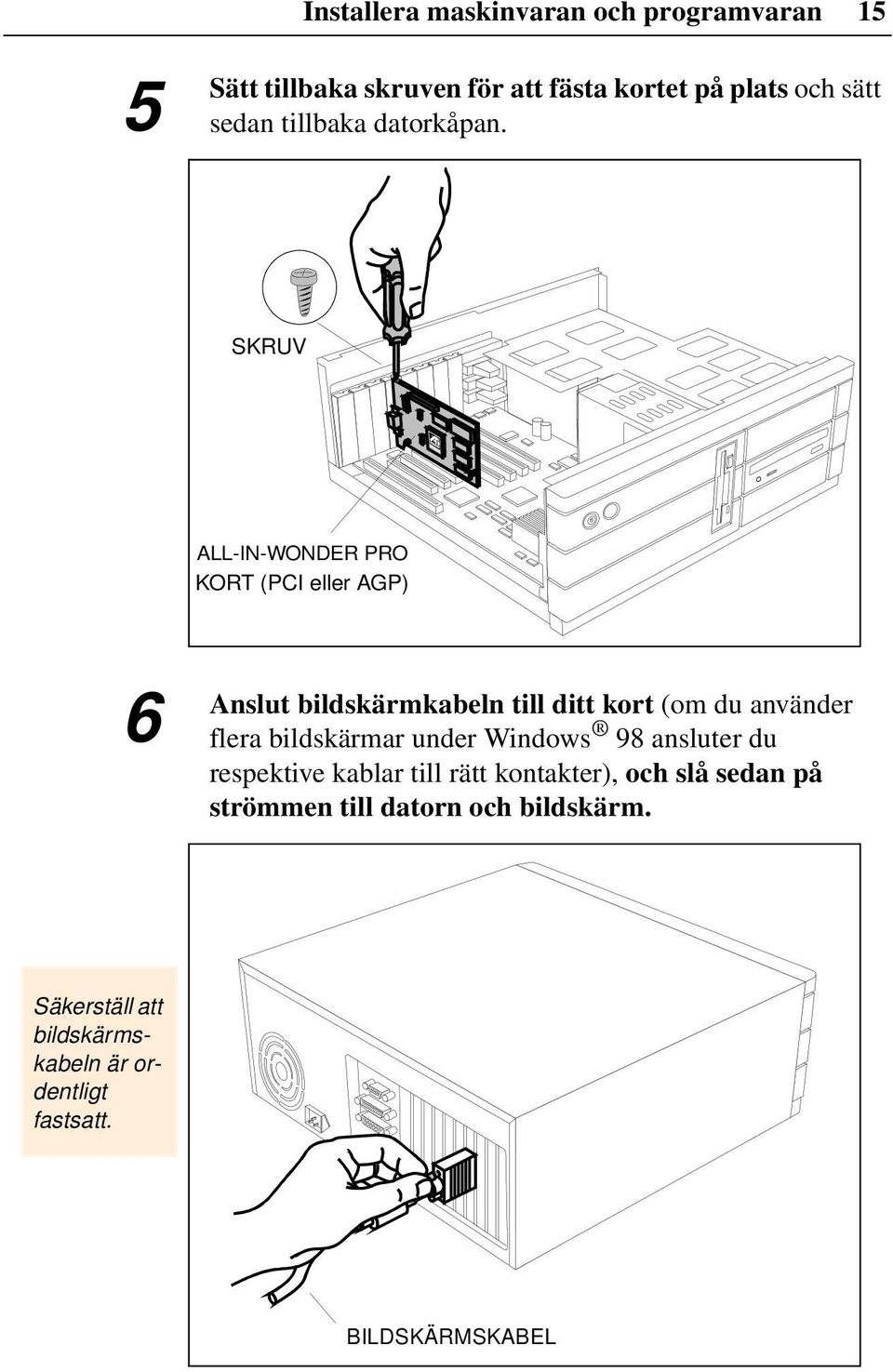 SKRUV ALL-IN-WONDER 3D XPRESSION PRO KORT (PCI eller AGP) 6 Anslut bildskärmkabeln till ditt kort (om du använder