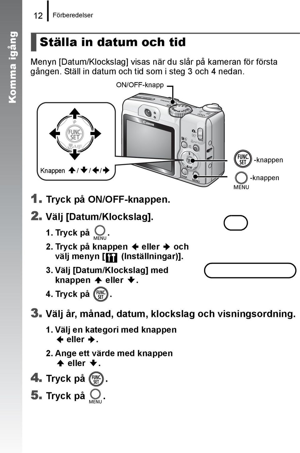 Välj [Datum/Klockslag]. 1. Tryck på. 2. Tryck på knappen eller och välj menyn [ (Inställningar)]. 3.