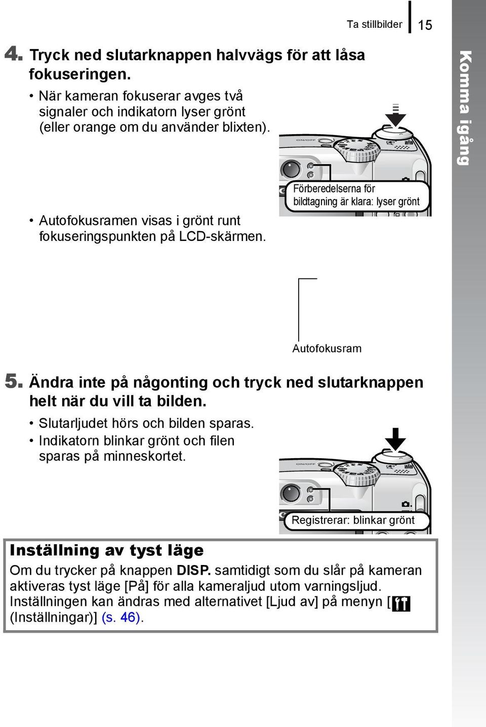 Ändra inte på någonting och tryck ned slutarknappen helt när du vill ta bilden. Slutarljudet hörs och bilden sparas. Indikatorn blinkar grönt och filen sparas på minneskortet.