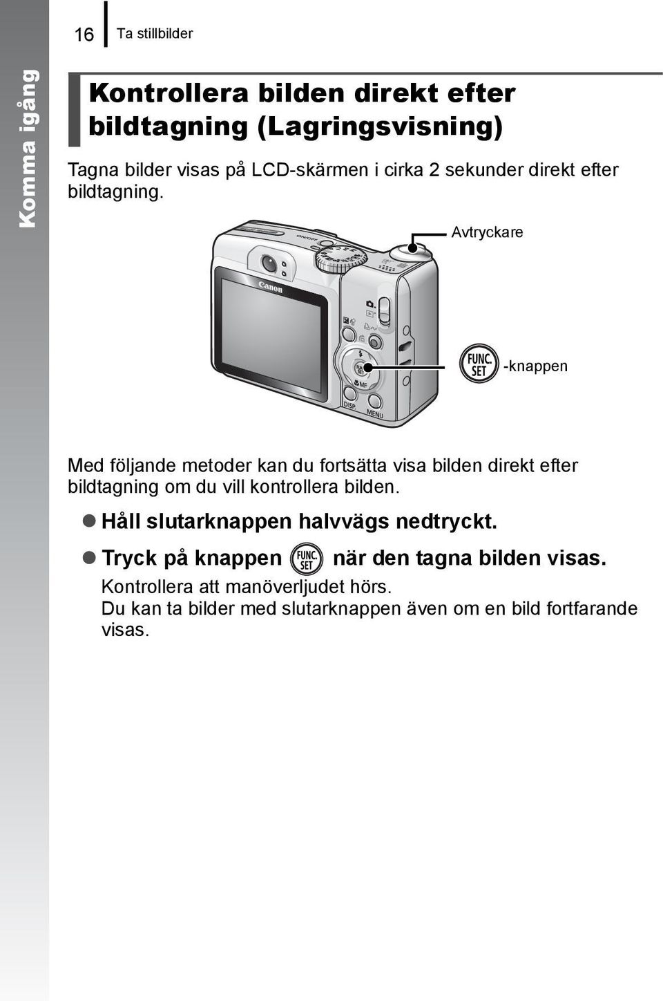 Avtryckare -knappen Med följande metoder kan du fortsätta visa bilden direkt efter bildtagning om du vill kontrollera