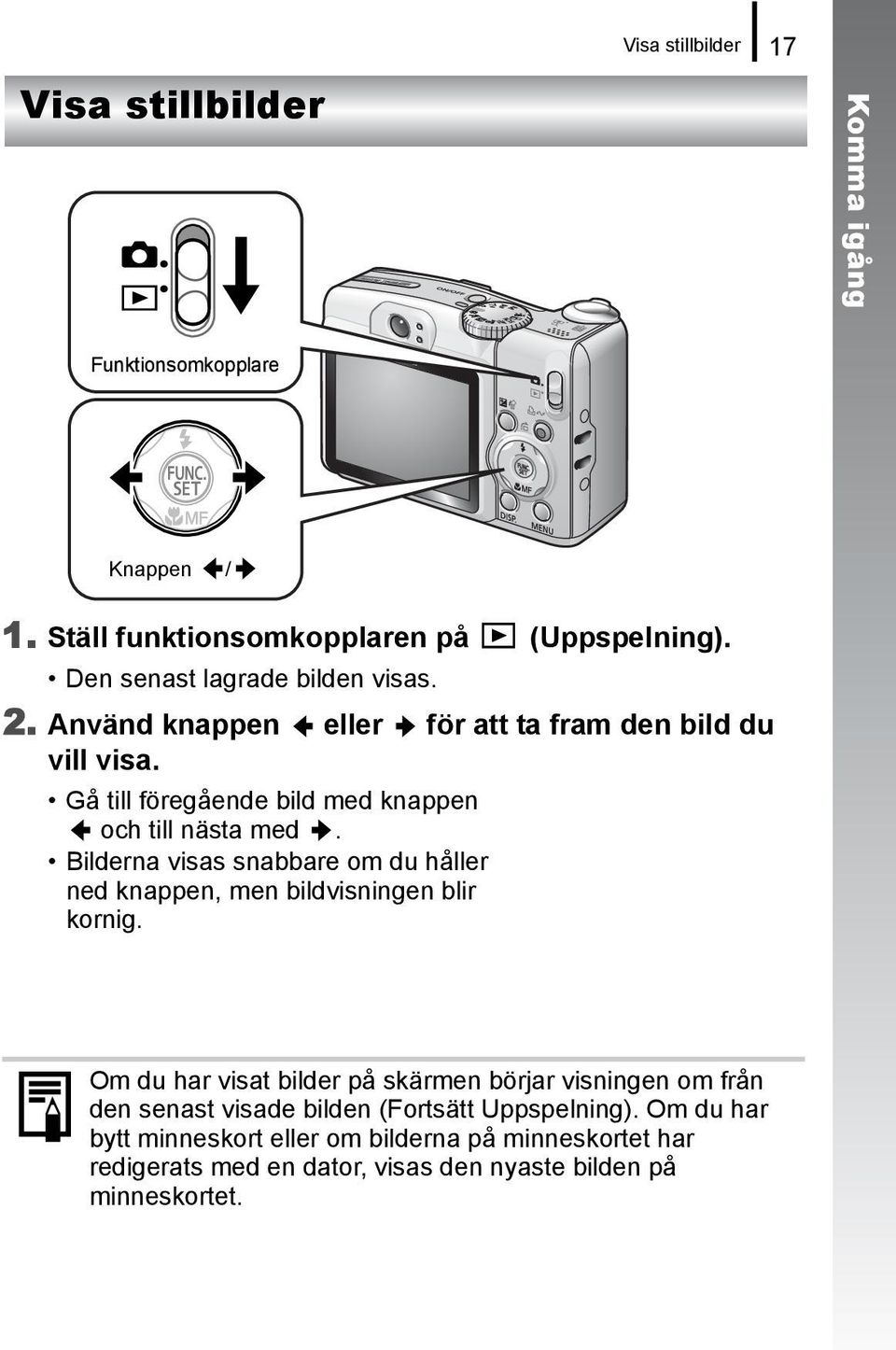 Gå till föregående bild med knappen och till nästa med. Bilderna visas snabbare om du håller ned knappen, men bildvisningen blir kornig.