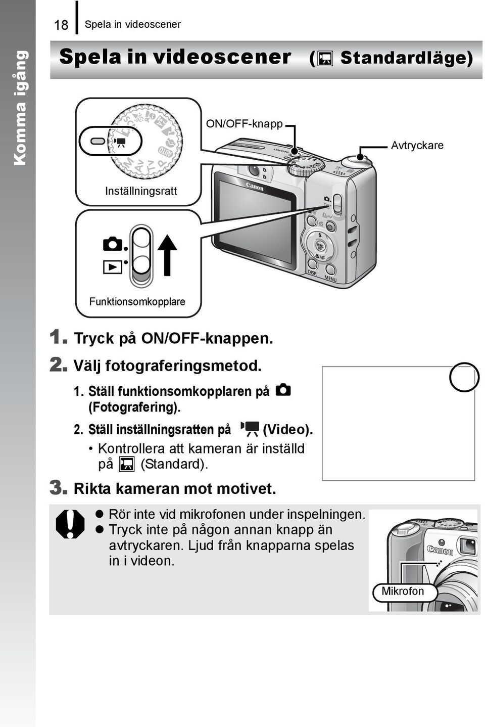 2. Ställ inställningsratten på (Video). Kontrollera att kameran är inställd på (Standard). 3. Rikta kameran mot motivet.