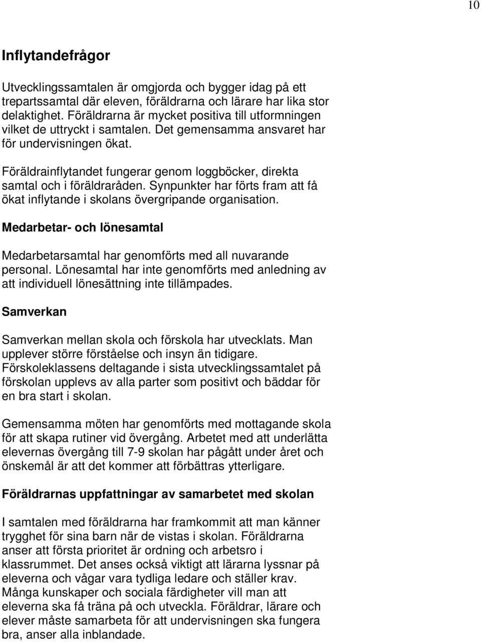 Föräldrainflytandet fungerar genom loggböcker, direkta samtal och i föräldraråden. Synpunkter har förts fram att få ökat inflytande i skolans övergripande organisation.