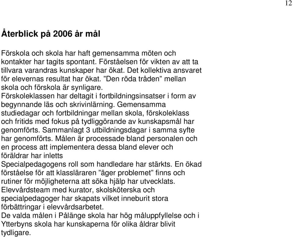 Förskoleklassen har deltagit i fortbildningsinsatser i form av begynnande läs och skrivinlärning.