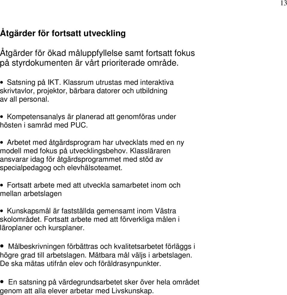 Arbetet med åtgärdsprogram har utvecklats med en ny modell med fokus på utvecklingsbehov. Klassläraren ansvarar idag för åtgärdsprogrammet med stöd av specialpedagog och elevhälsoteamet.