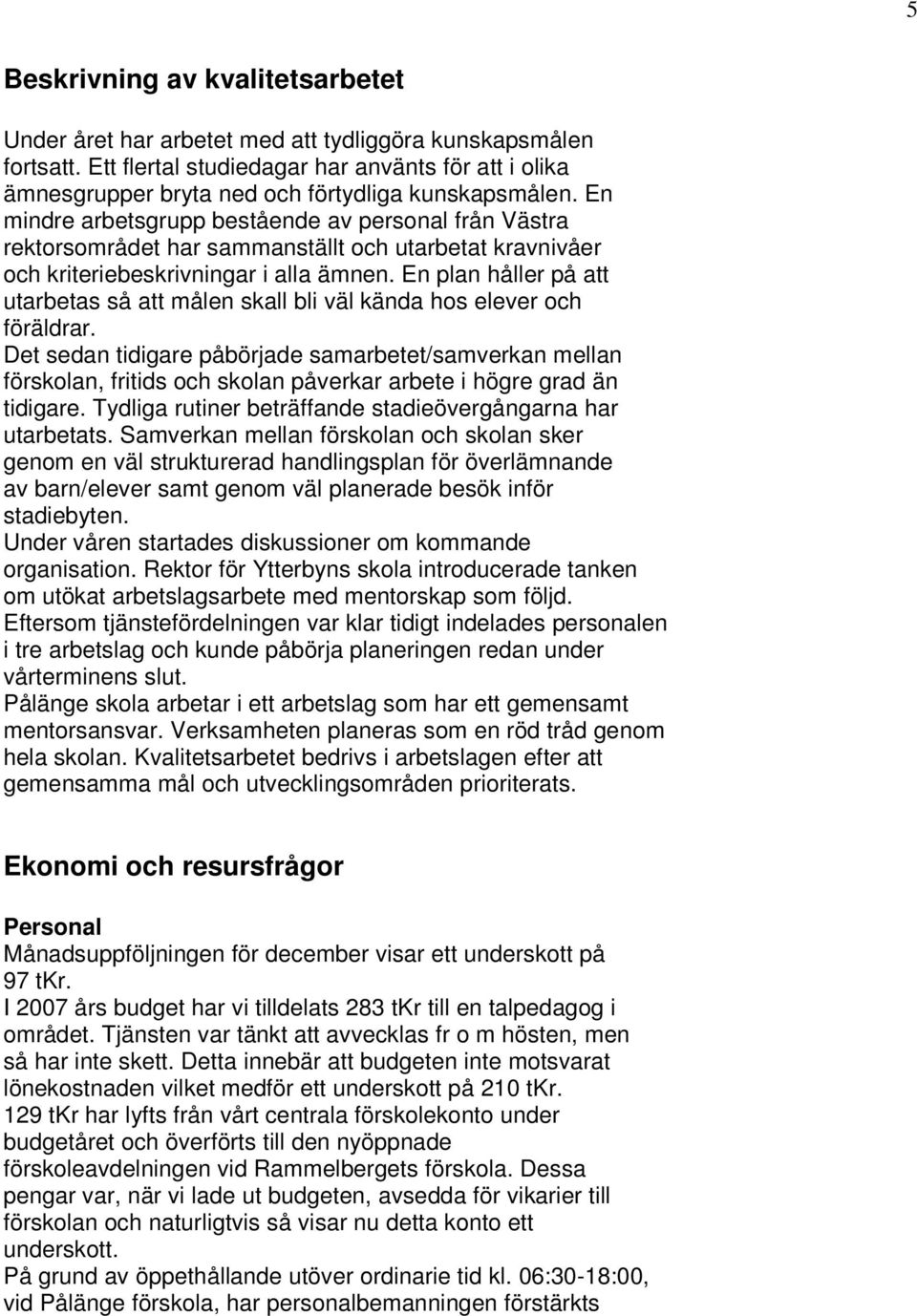 En mindre arbetsgrupp bestående av personal från Västra rektorsområdet har sammanställt och utarbetat kravnivåer och kriteriebeskrivningar i alla ämnen.