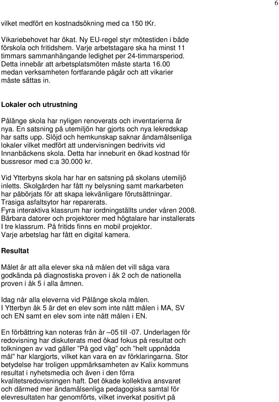 00 medan verksamheten fortfarande pågår och att vikarier måste sättas in. Lokaler och utrustning Pålänge skola har nyligen renoverats och inventarierna är nya.