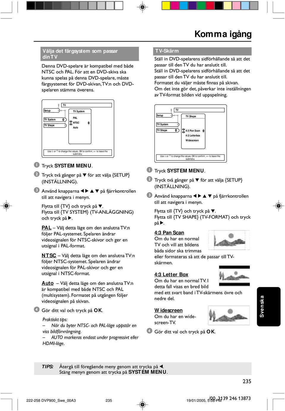 TV-Skärm Ställ in DVD-spelarens sidförhållande så att det passar till den TV du har anslutit till. Ställ in DVD-spelarens sidförhållande så att det passar till den TV du har anslutit till. Formatet du väljer måste finnas på skivan.