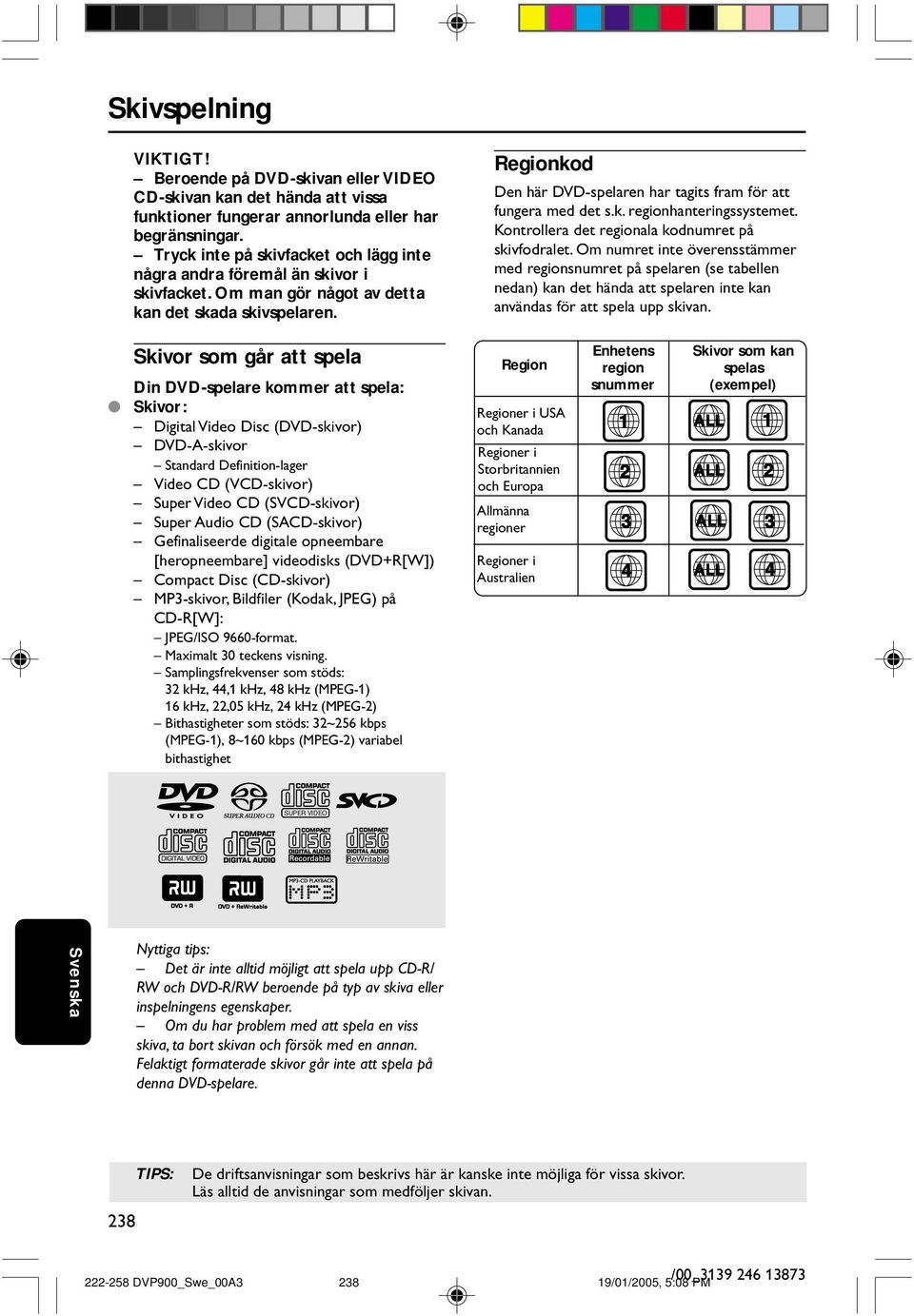 egionkod Den här DVD-spelaren har tagits fram för att fungera med det s.k. regionhanteringssystemet. Kontrollera det regionala kodnumret på skivfodralet.
