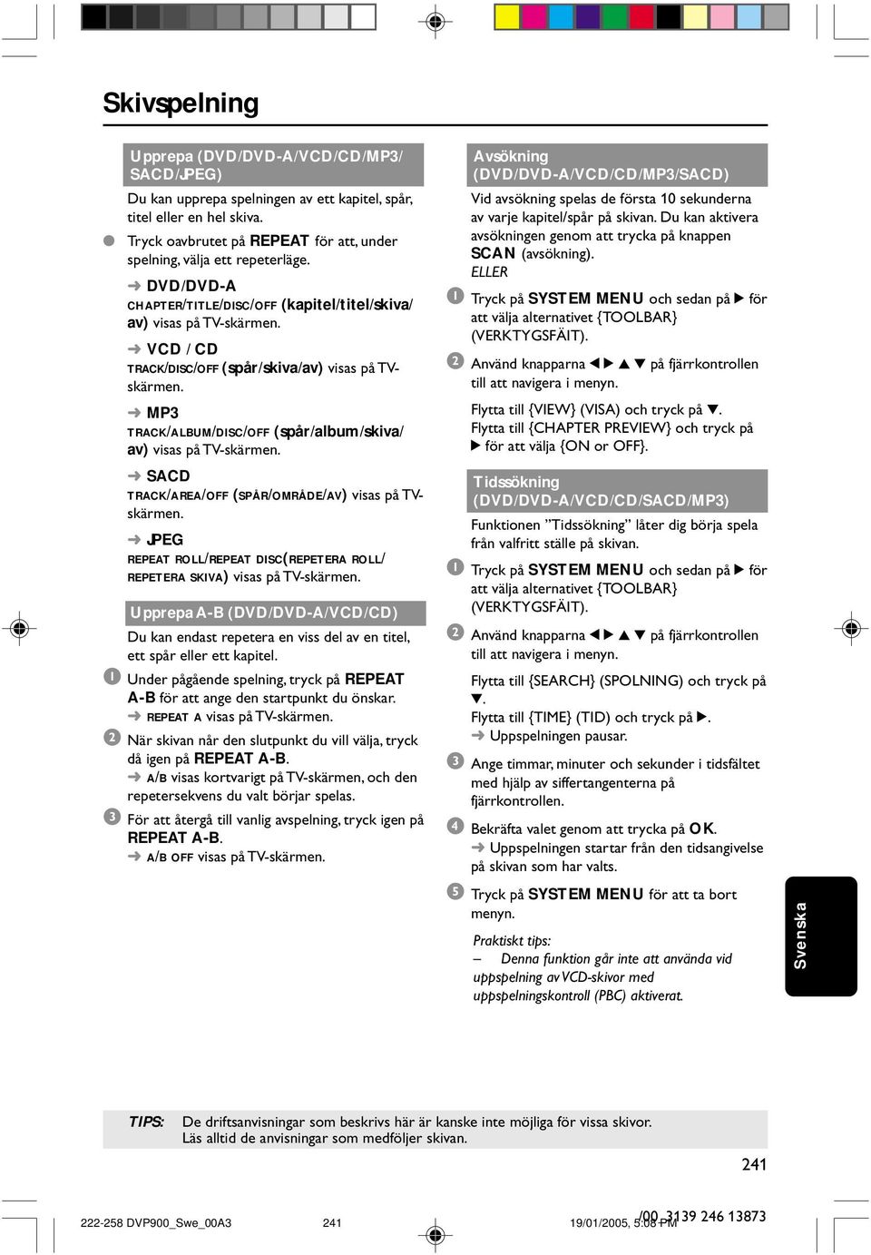 VCD / CD TACK/DISC/OFF (spår/skiva/av) visas på TVskärmen. MP3 TACK/ABUM/DISC/OFF (spår/album/skiva/ av) visas på TV-skärmen. SACD TACK/AEA/OFF (SPÅ/OMÅDE/AV) visas på TVskärmen.