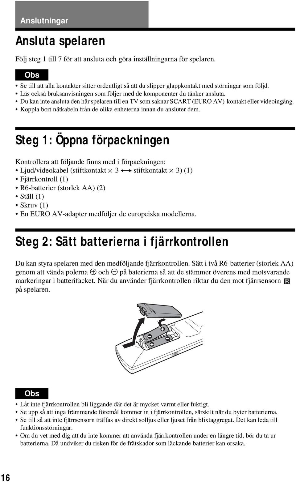 Du kan inte ansluta den här spelaren till en TV som saknar SCART (EURO AV)-kontakt eller videoingång. Koppla bort nätkabeln från de olika enheterna innan du ansluter dem.