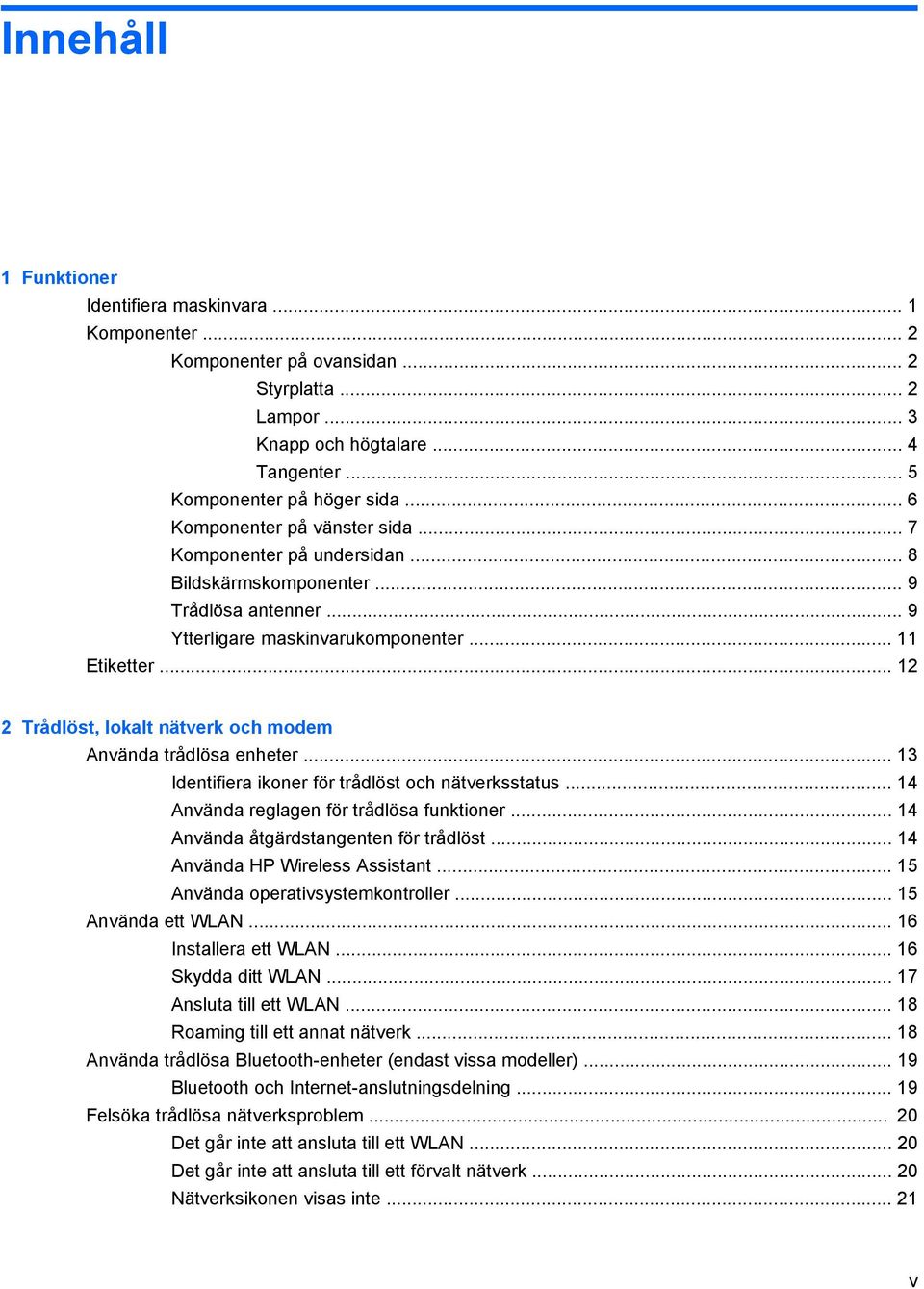 .. 12 2 Trådlöst, lokalt nätverk och modem Använda trådlösa enheter... 13 Identifiera ikoner för trådlöst och nätverksstatus... 14 Använda reglagen för trådlösa funktioner.