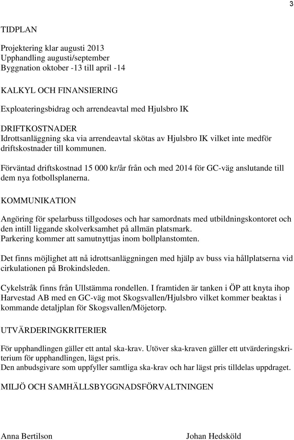 Förväntad driftskostnad 15 000 kr/år från och med 2014 för GC-väg anslutande till dem nya fotbollsplanerna.