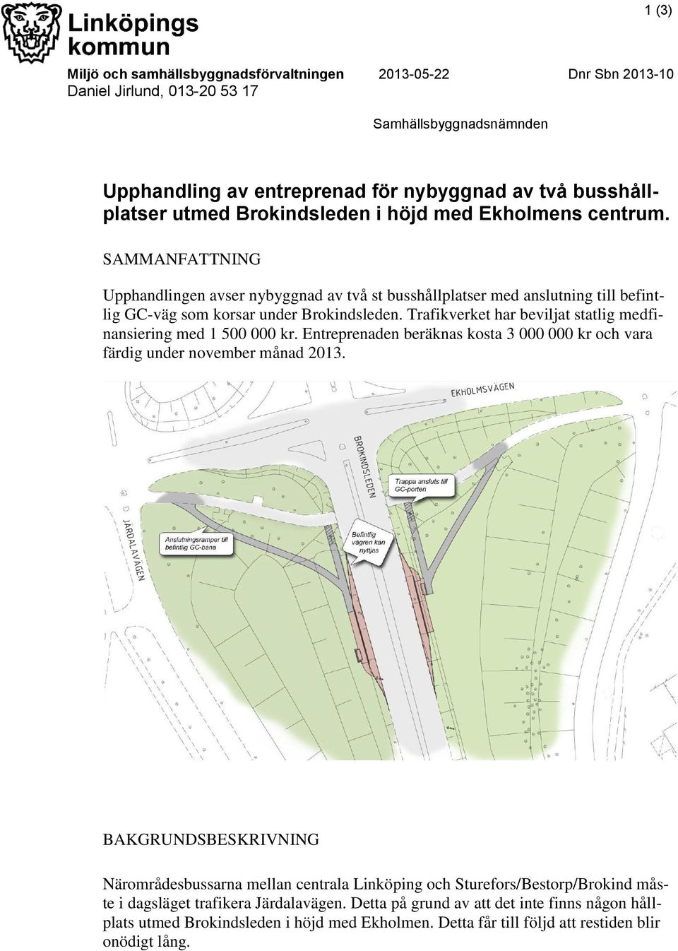 Trafikverket har beviljat statlig medfinansiering med 1 500 000 kr. Entreprenaden beräknas kosta 3 000 000 kr och vara färdig under november månad 2013.