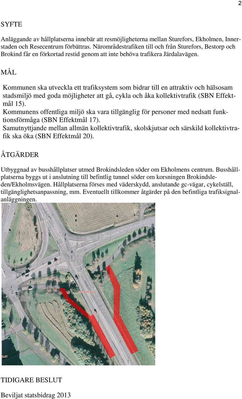 MÅL Kommunen ska utveckla ett trafiksystem som bidrar till en attraktiv och hälsosam stadsmiljö med goda möjligheter att gå, cykla och åka kollektivtrafik (SBN Effektmål 15).