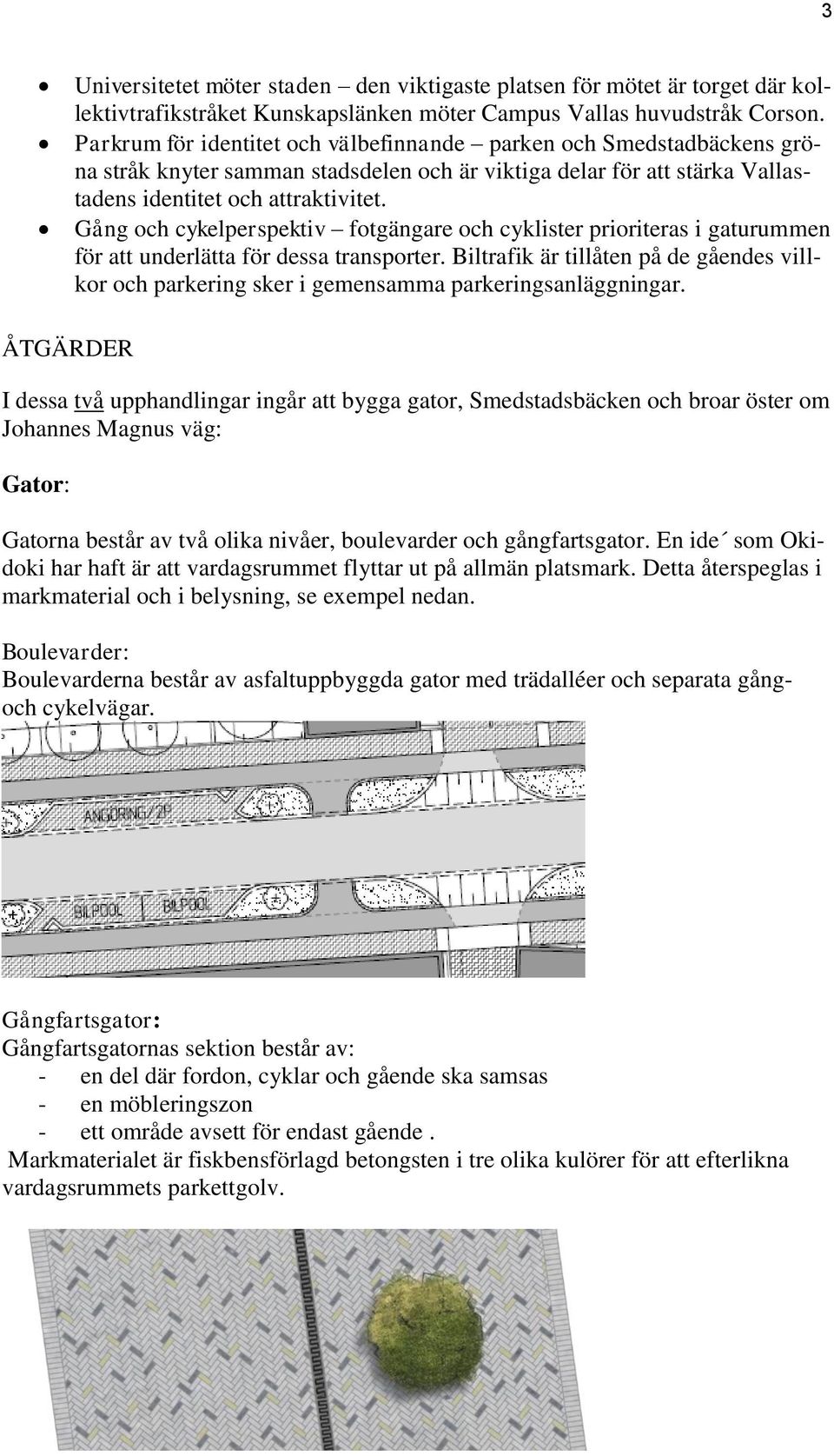 Gång och cykelperspektiv fotgängare och cyklister prioriteras i gaturummen för att underlätta för dessa transporter.