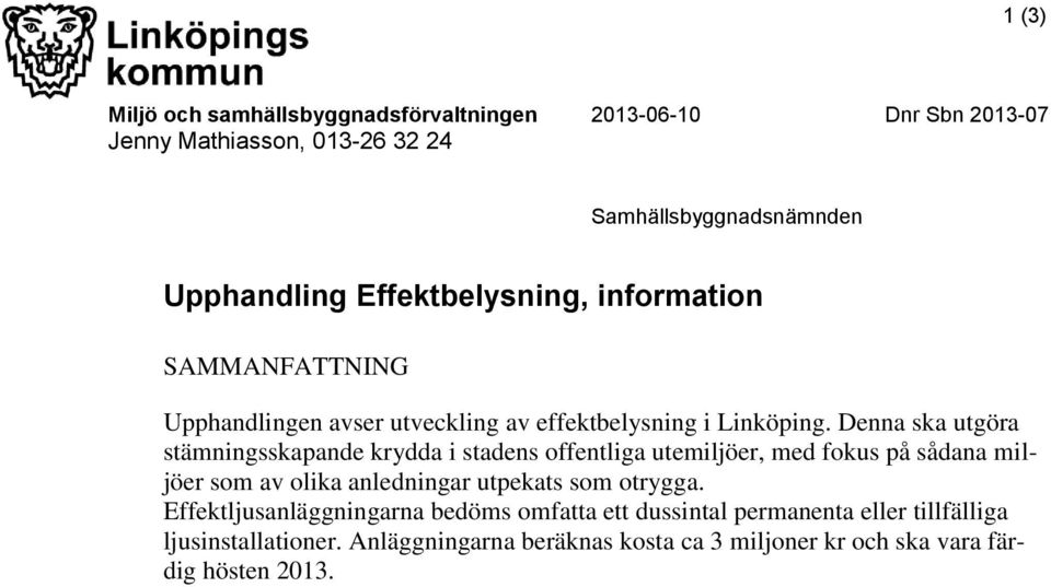 Denna ska utgöra stämningsskapande krydda i stadens offentliga utemiljöer, med fokus på sådana miljöer som av olika anledningar utpekats som