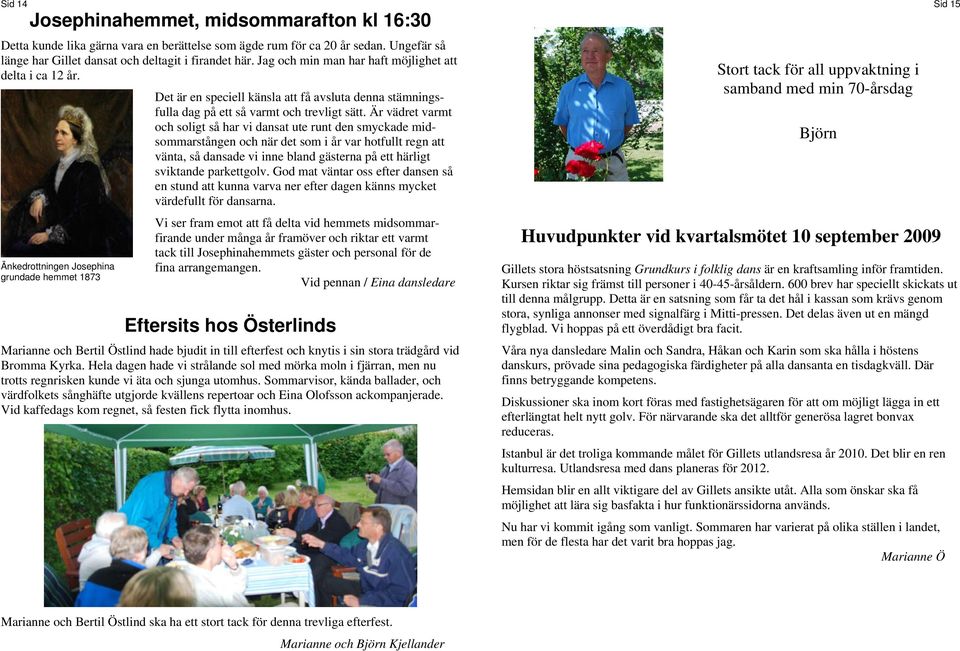 Änkedrottningen Josephina grundade hemmet 1873 Det är en speciell känsla att få avsluta denna stämningsfulla dag på ett så varmt och trevligt sätt.