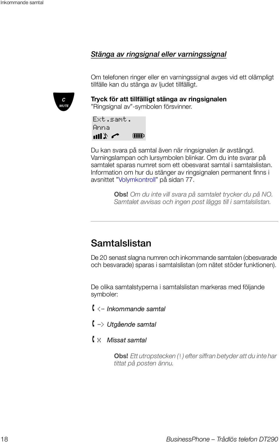 Om du inte svarar på samtalet sparas numret som ett obesvarat samtal i samtalslistan. Information om hur du stänger av ringsignalen permanent finns i avsnittet Volymkontroll på sidan 77. Obs!