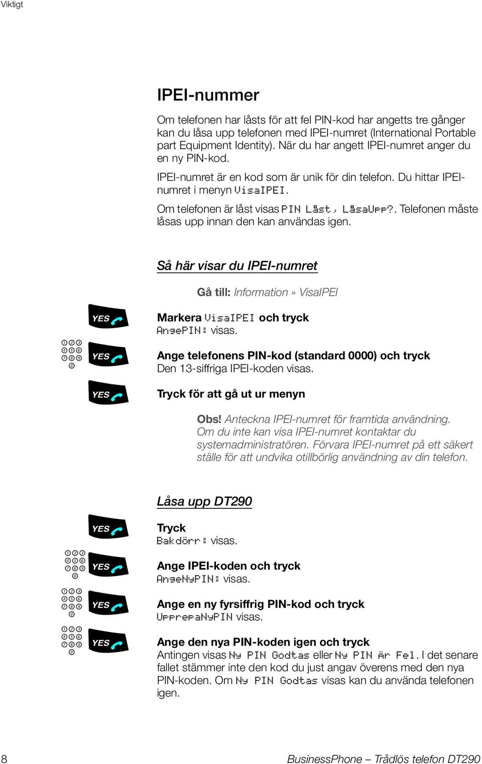 . Telefonen måste låsas upp innan den kan användas igen. Så här visar du IPEI-numret Gå till: Information» VisaIPEI.i Markera VisaIPEI och tryck AngePIN: visas. z.