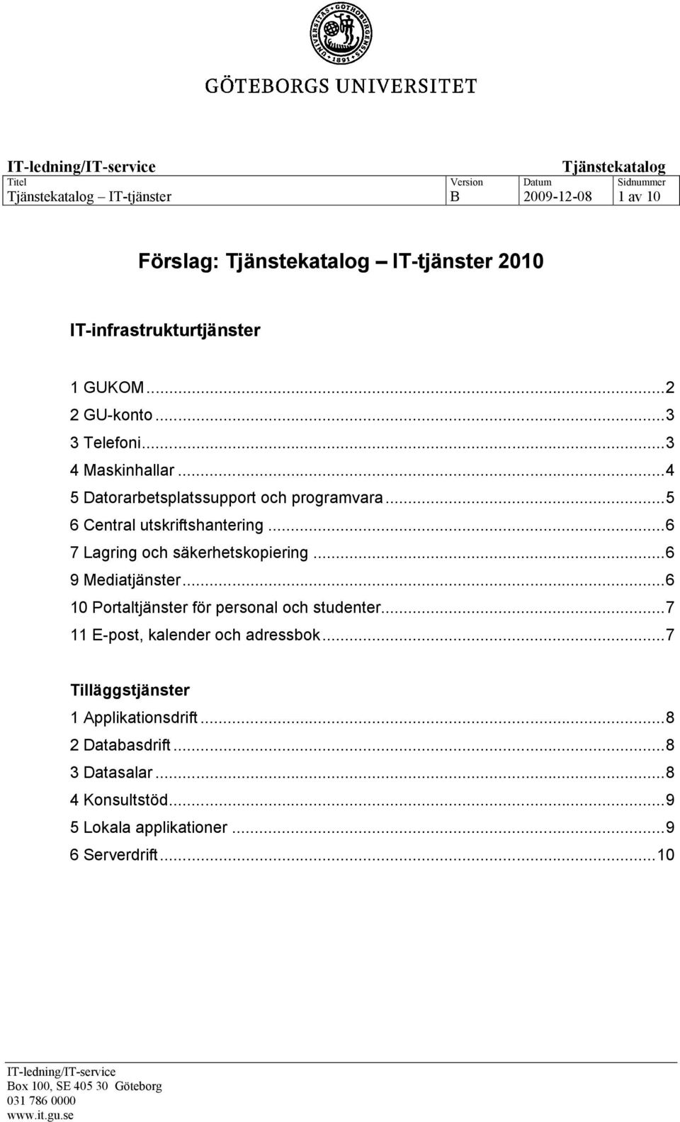 ..6 10 Portaltjänster för personal och studenter...7 11 E-post, kalender och adressbok...7 Tilläggstjänster 1 Applikationsdrift...8 2 Databasdrift.