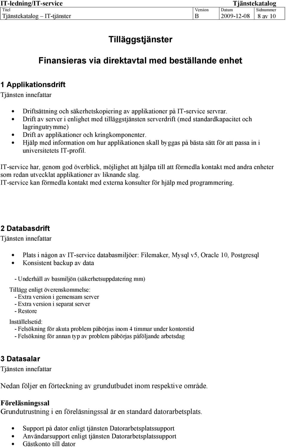 Hjälp med information om hur applikationen skall byggas på bästa sätt för att passa in i universitetets IT-profil.