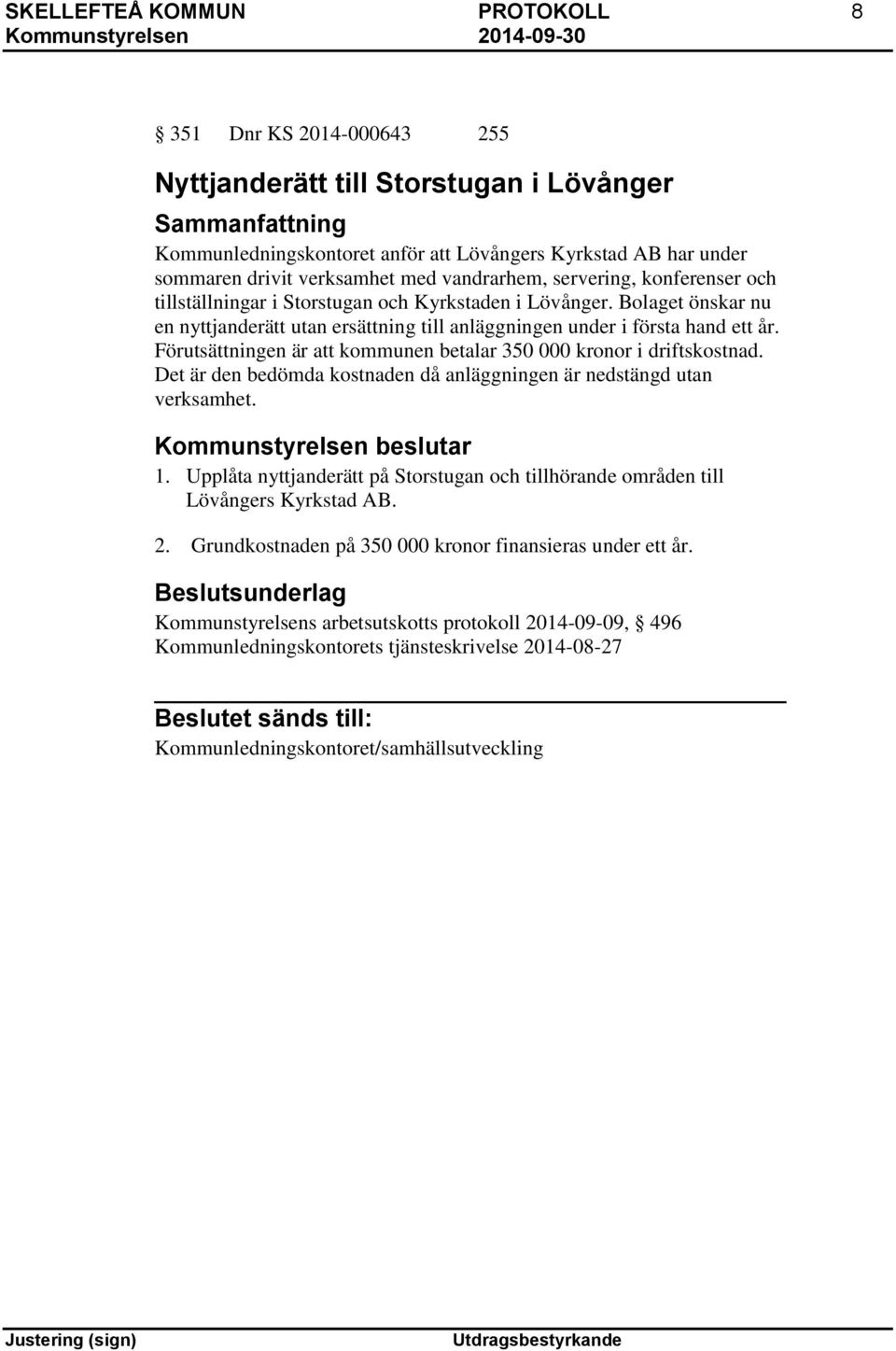 Förutsättningen är att kommunen betalar 350 000 kronor i driftskostnad. Det är den bedömda kostnaden då anläggningen är nedstängd utan verksamhet. Kommunstyrelsen beslutar 1.