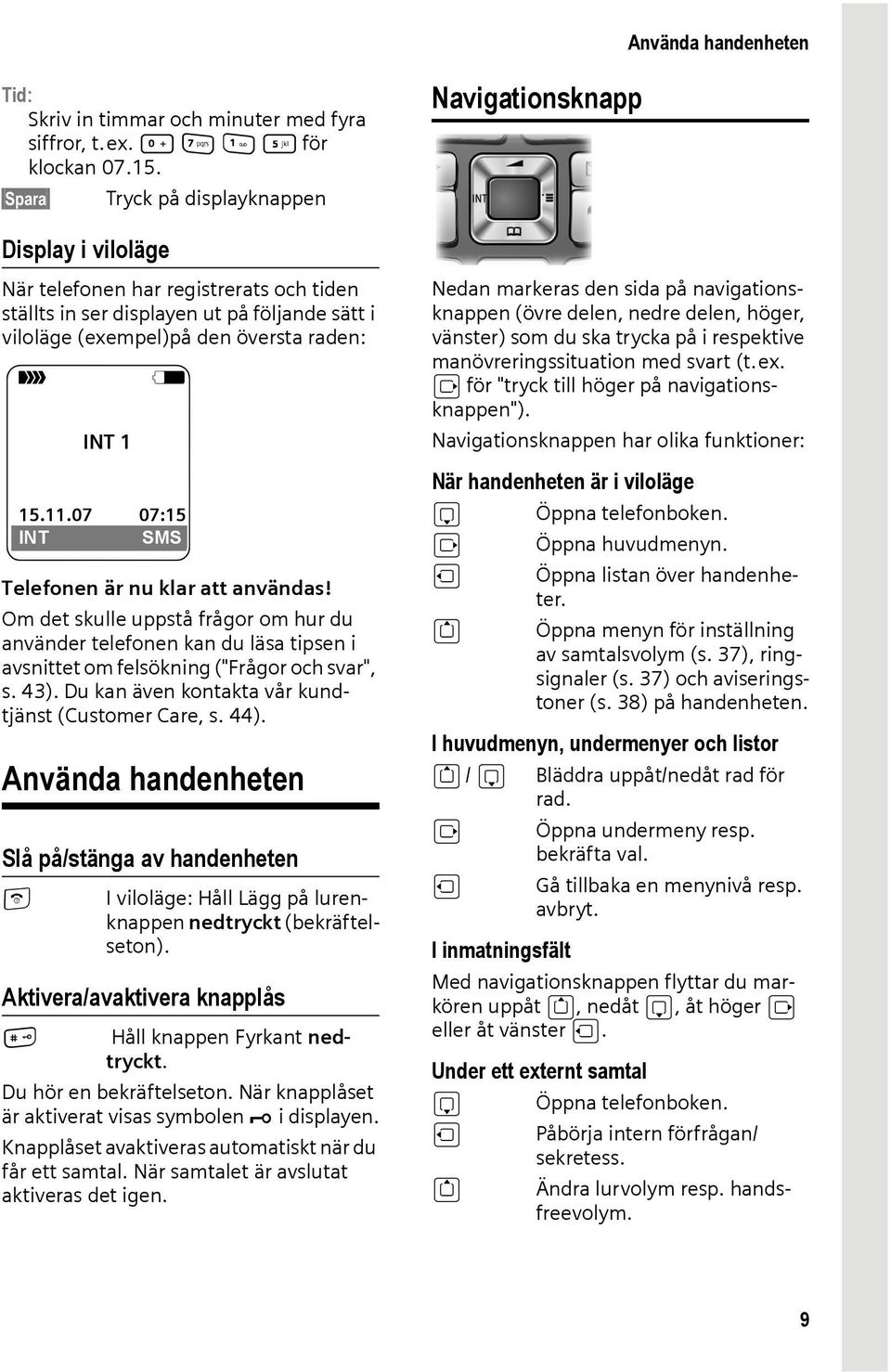 Telefonen är nu klar att användas! Om det skulle uppstå frågor om hur du använder telefonen kan du läsa tipsen i avsnittet om felsökning ("Frågor och svar", s. 43).