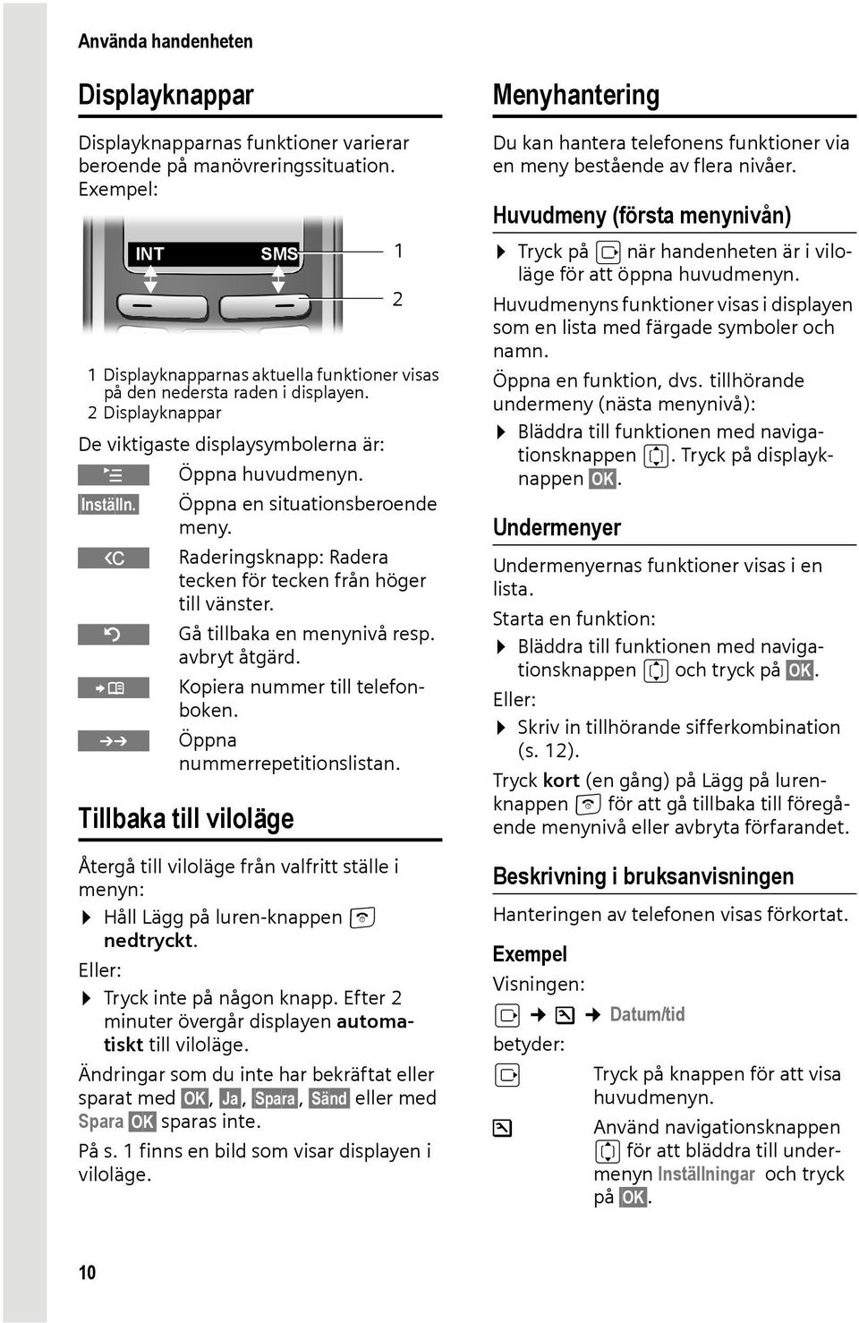 Gå tillbaka en menynivå resp. avbryt åtgärd. Ó Kopiera nummer till telefonboken. Öppna nummerrepetitionslistan.