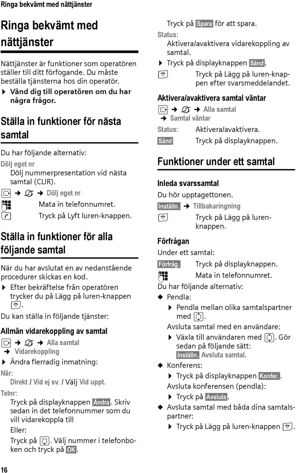 v ê Dölj eget nr ~ Mata in telefonnumret. c Tryck på Lyft luren-knappen. Ställa in funktioner för alla följande samtal När du har avslutat en av nedanstående procedurer skickas en kod.