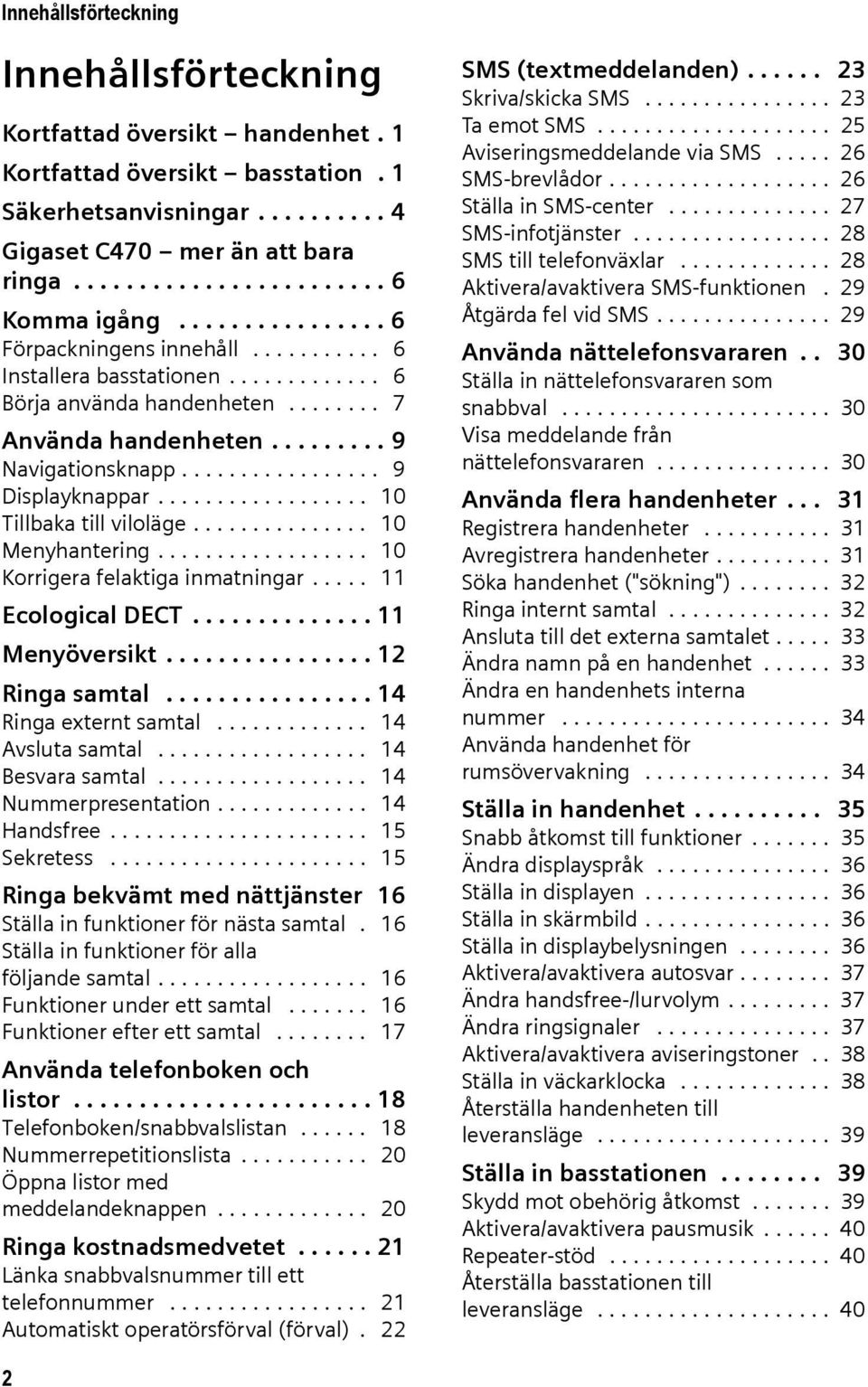 ................. 10 Tillbaka till viloläge............... 10 Menyhantering.................. 10 Korrigera felaktiga inmatningar..... 11 Ecological DECT.............. 11 Menyöversikt................ 12 Ringa samtal.