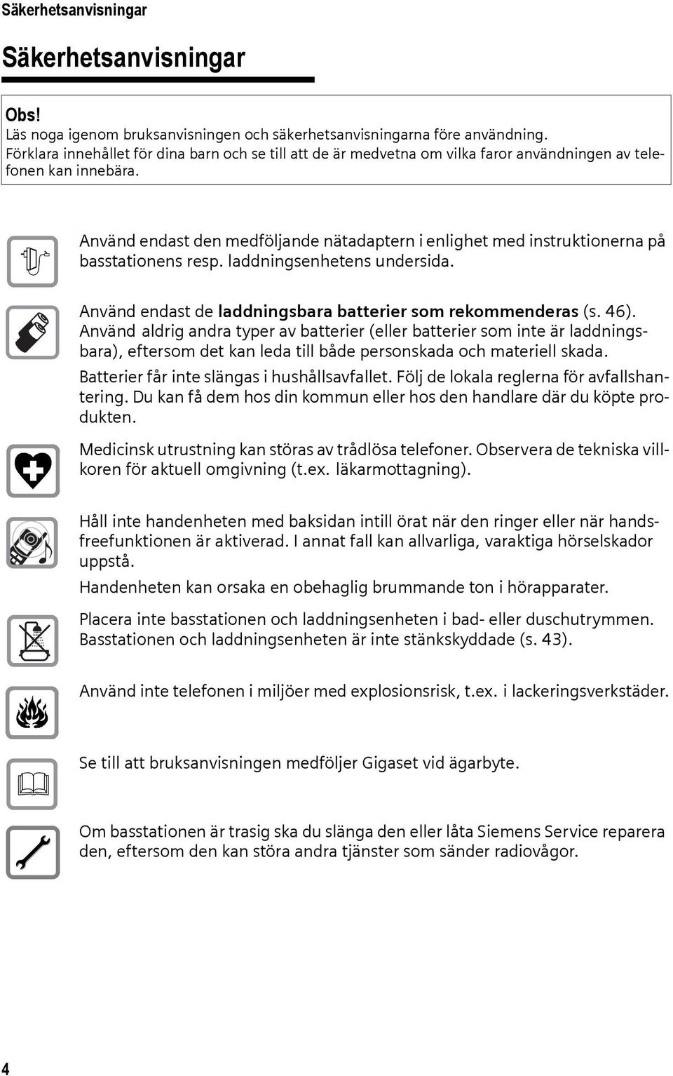 $ Använd endast den medföljande nätadaptern i enlighet med instruktionerna på basstationens resp. laddningsenhetens undersida. Använd endast de laddningsbara batterier som rekommenderas (s. 46).