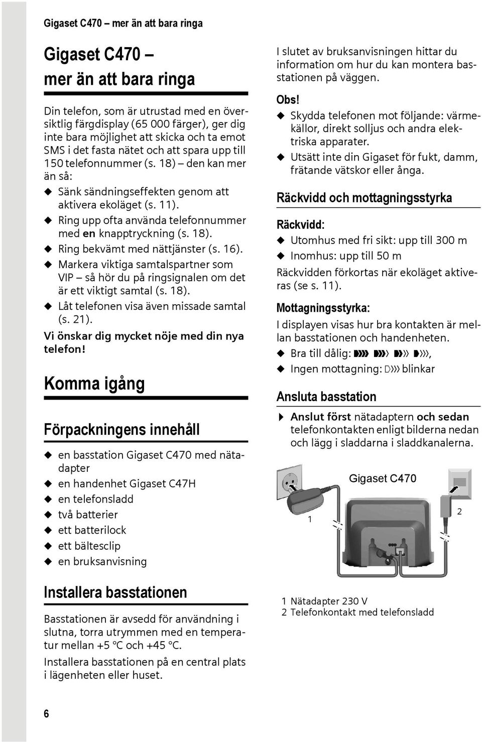 u Ring upp ofta använda telefonnummer med en knapptryckning (s. 18). u Ring bekvämt med nättjänster (s. 16).