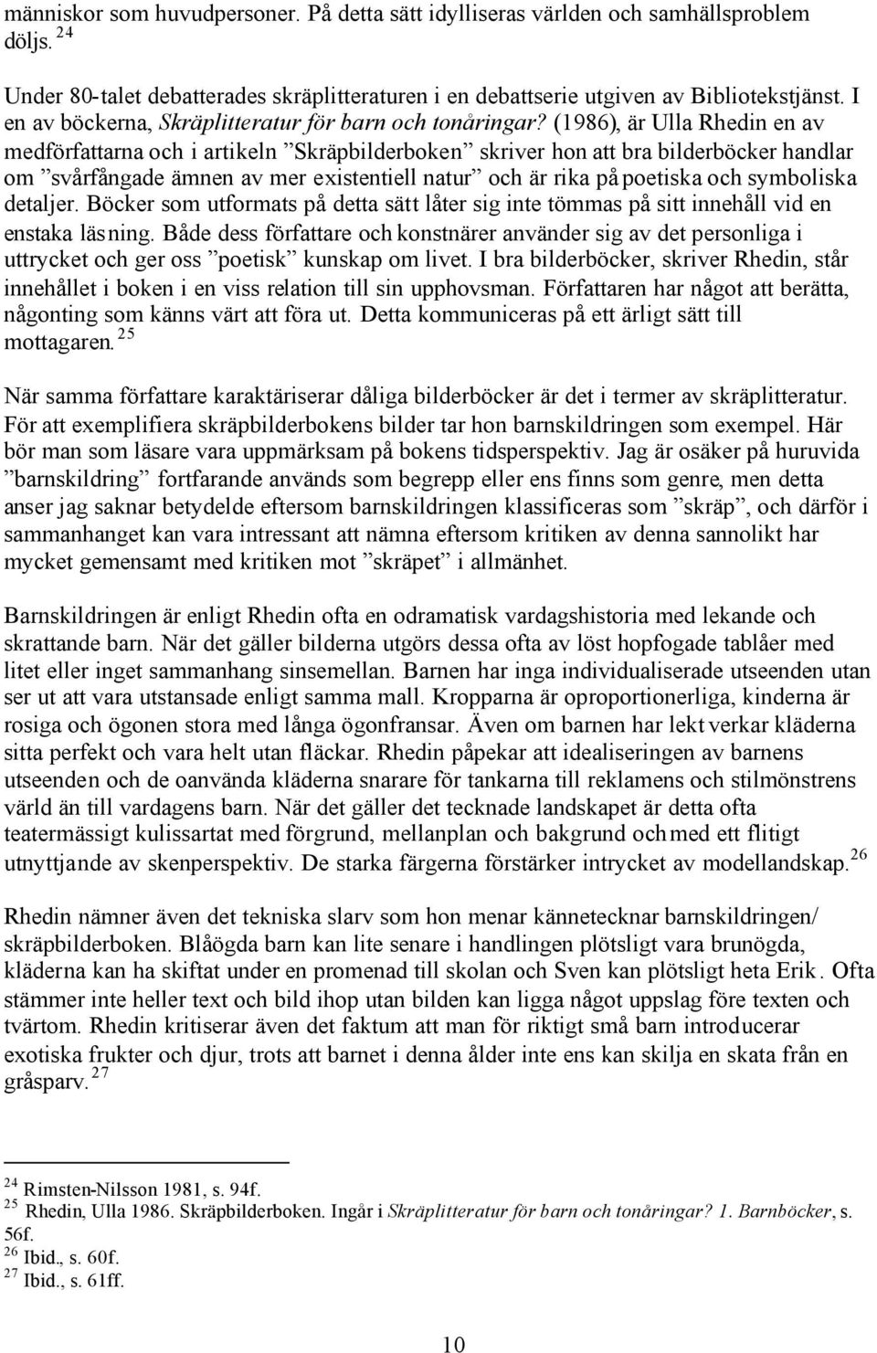 (1986), är Ulla Rhedin en av medförfattarna och i artikeln Skräpbilderboken skriver hon att bra bilderböcker handlar om svårfångade ämnen av mer existentiell natur och är rika på poetiska och