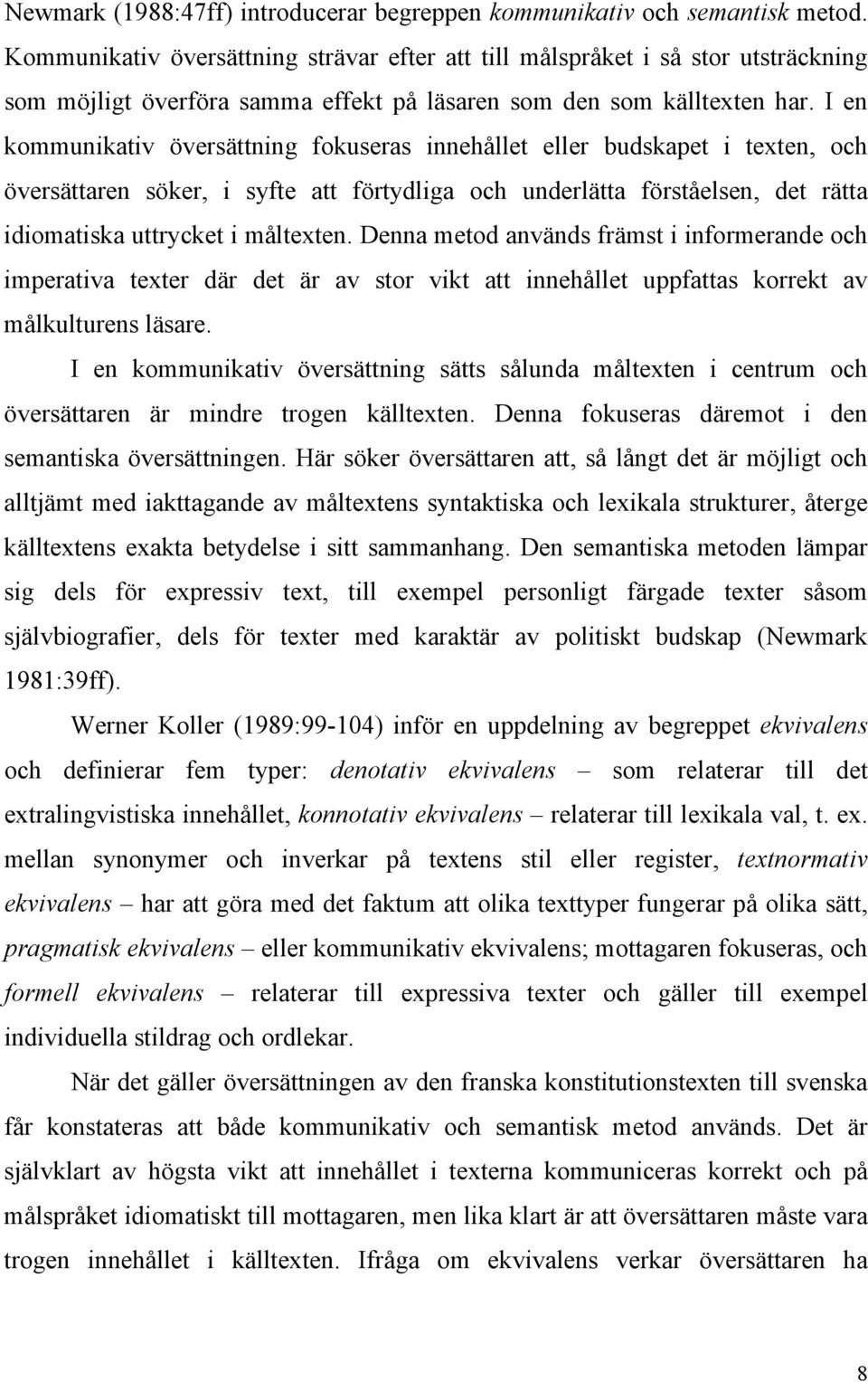 I en kommunikativ översättning fokuseras innehållet eller budskapet i texten, och översättaren söker, i syfte att förtydliga och underlätta förståelsen, det rätta idiomatiska uttrycket i måltexten.