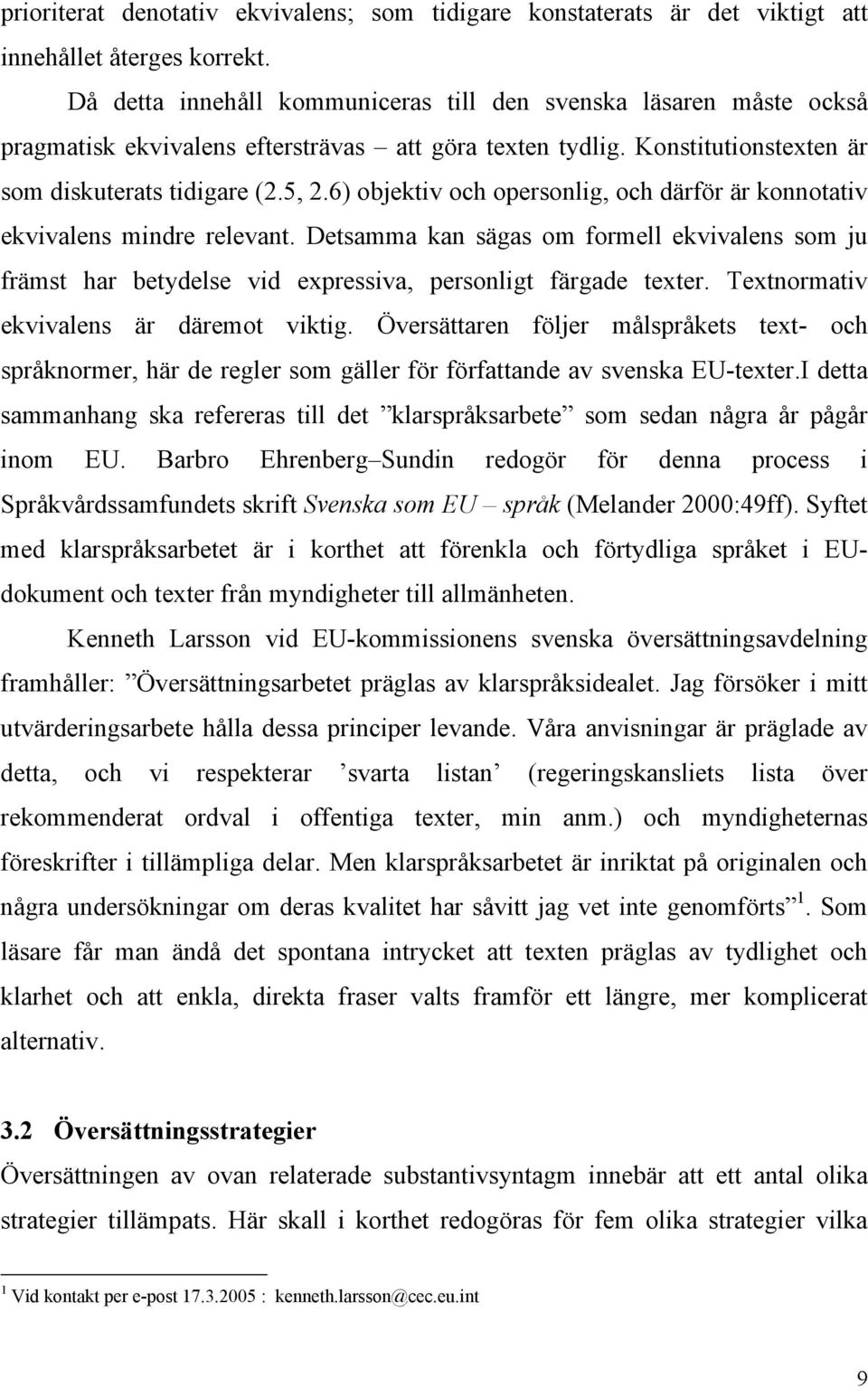 6) objektiv och opersonlig, och därför är konnotativ ekvivalens mindre relevant. Detsamma kan sägas om formell ekvivalens som ju främst har betydelse vid expressiva, personligt färgade texter.