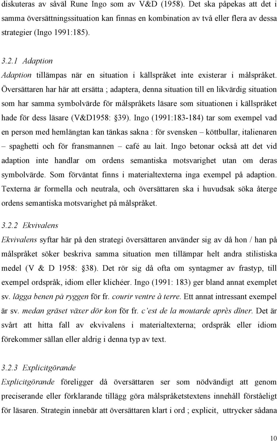 Översättaren har här att ersätta ; adaptera, denna situation till en likvärdig situation som har samma symbolvärde för målspråkets läsare som situationen i källspråket hade för dess läsare (V&D1958: