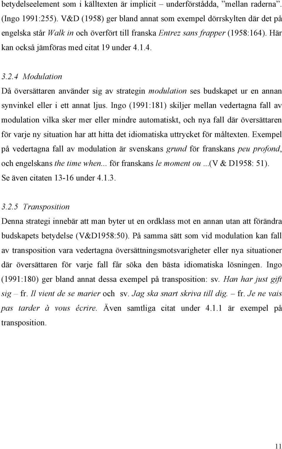 4 Modulation Då översättaren använder sig av strategin modulation ses budskapet ur en annan synvinkel eller i ett annat ljus.