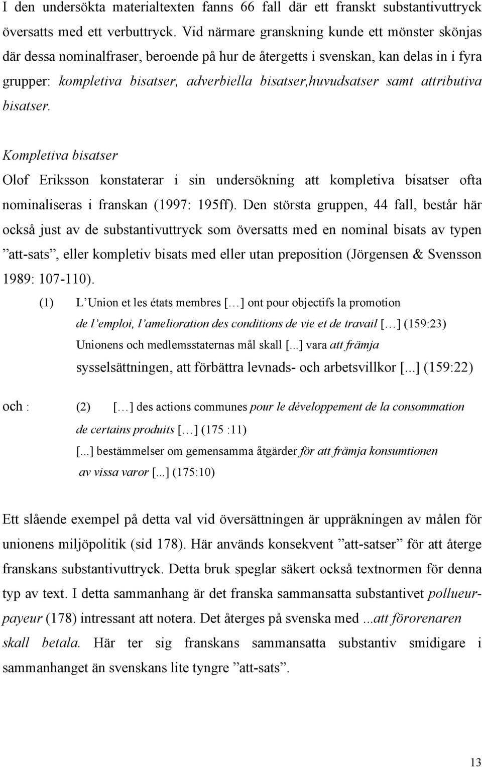 samt attributiva bisatser. Kompletiva bisatser Olof Eriksson konstaterar i sin undersökning att kompletiva bisatser ofta nominaliseras i franskan (1997: 195ff).