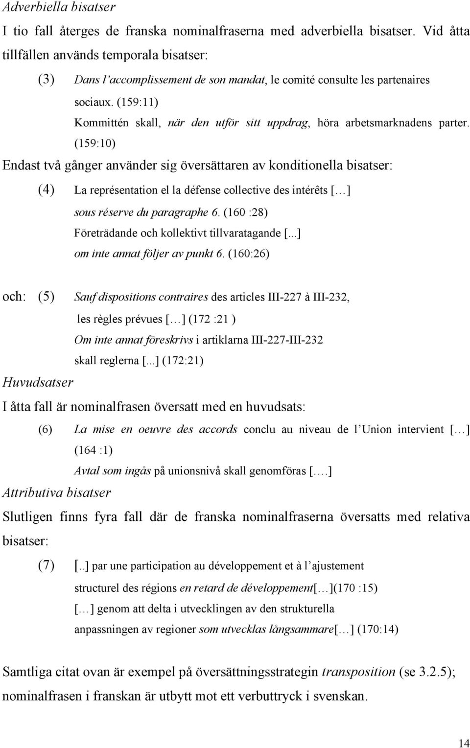 (159:11) Kommittén skall, när den utför sitt uppdrag, höra arbetsmarknadens parter.